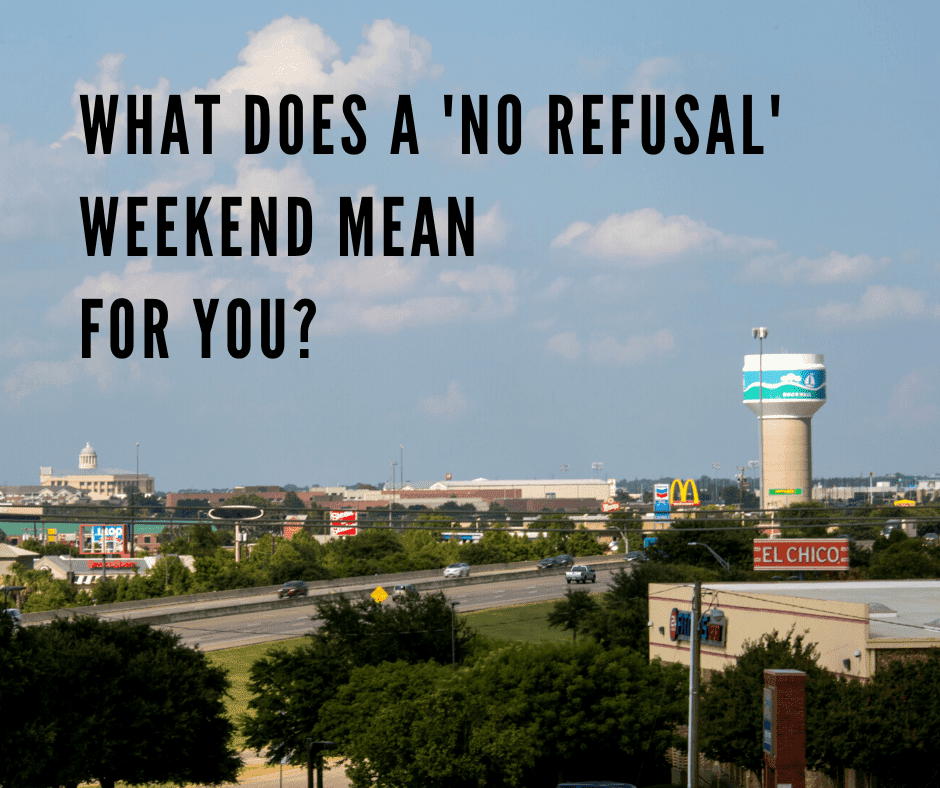 What Does a 'No Refusal' Weekend Mean for You? Ashley L. Anderson